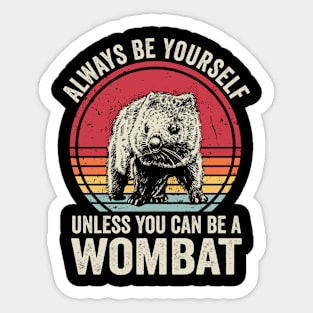 Always Be Yourself Unless You Can Be A Wombat Funny Sticker